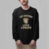 Eat Oysters Love Longer Shirt 2
