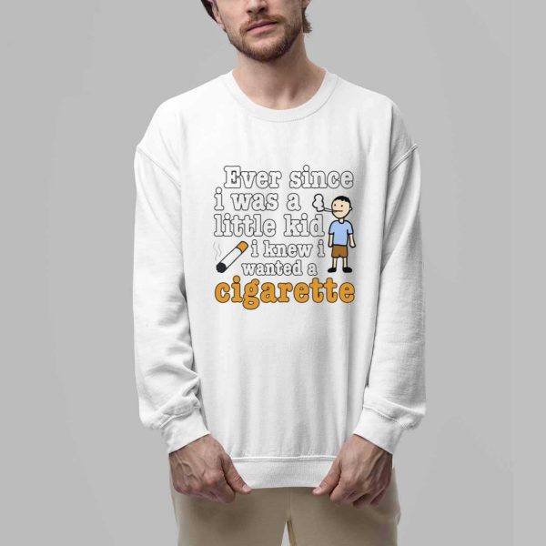 Ever Since I Was A Little Kid I Knew I Wanted A Cigarette Shirt 3