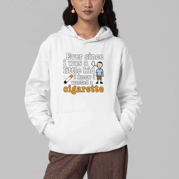 Ever Since I Was A Little Kid I Knew I Wanted A Cigarette Shirt 5