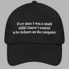 Ever Since i Was Little i Knew i Wanted To Be Indoors On A Computer Hat 2