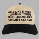 Girls Like It When You Drink 12 Beers While Hanging Out & You Can't Get Hard Hat