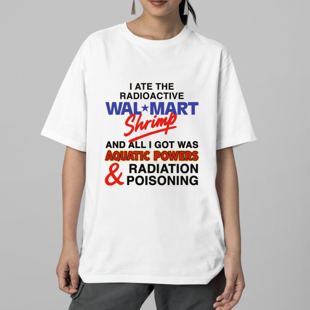 I Ate The Radioactive Shrimp And All I Got Was Aquatic Powers and Radiation Poisoning Shirt 2 I Ate The Radioactive Shrimp And All I Got Was Aquatic Powers and Radiation Poisoning Shirt 2
