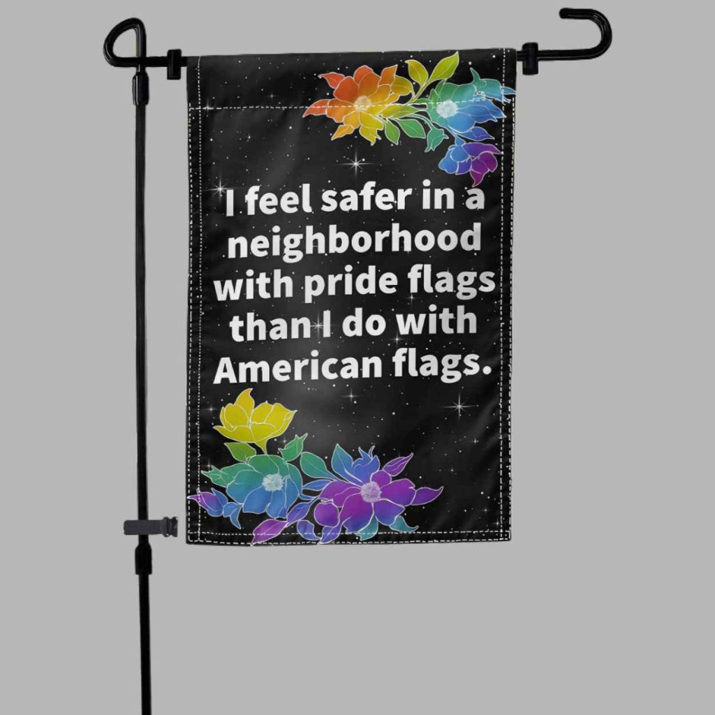 I Feel Safer In A Neighborhood With Pride Flags Than I Do With American Flags Flag 3 I Feel Safer In A Neighborhood With Pride Flags Than I Do With American Flags Flag 3