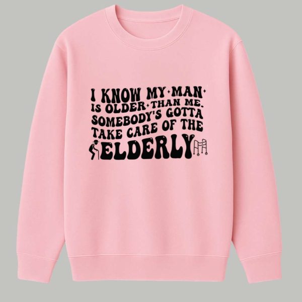 I Know My Man Is Older Than Me Somebody's Gotta Take Care Of The Elderly Shirt 3