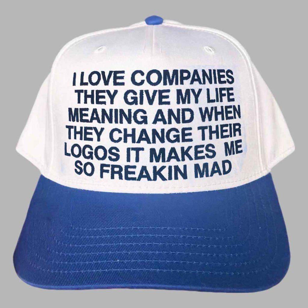 I Love Companies They Give My Life Meaning And When They Change Their Logos It Makes Me So Freakin Mad Hat 3 I Love Companies They Give My Life Meaning And When They Change Their Logos It Makes Me So Freakin Mad Hat 3