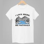 I Love Seeing Big Naturals Shirt