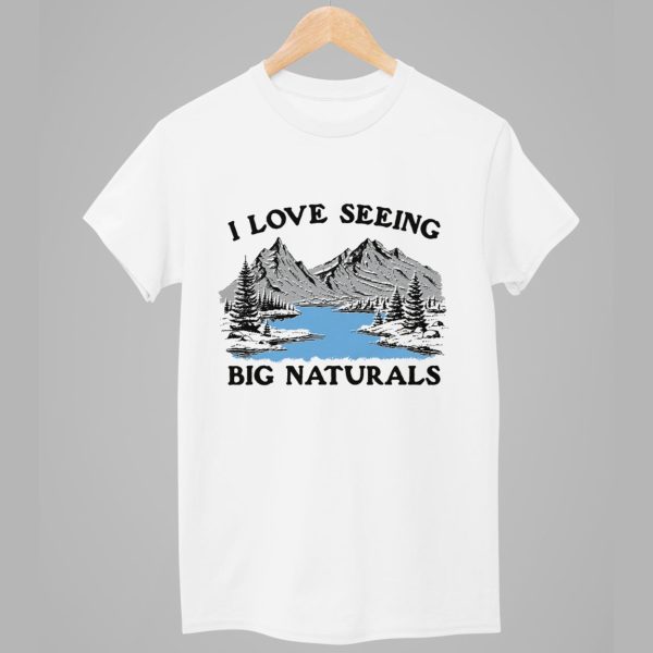 I Love Seeing Big Naturals Shirt 1