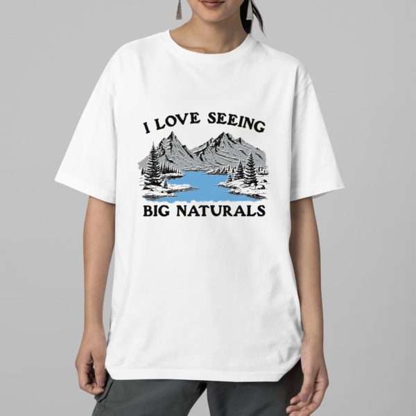 I Love Seeing Big Naturals Shirt 2