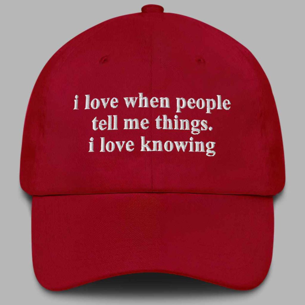 I Love when People Tell Me Things I Love Knowing Hat 3 I Love when People Tell Me Things I Love Knowing Hat 3