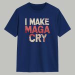 I Make Maga Cry Shirt
