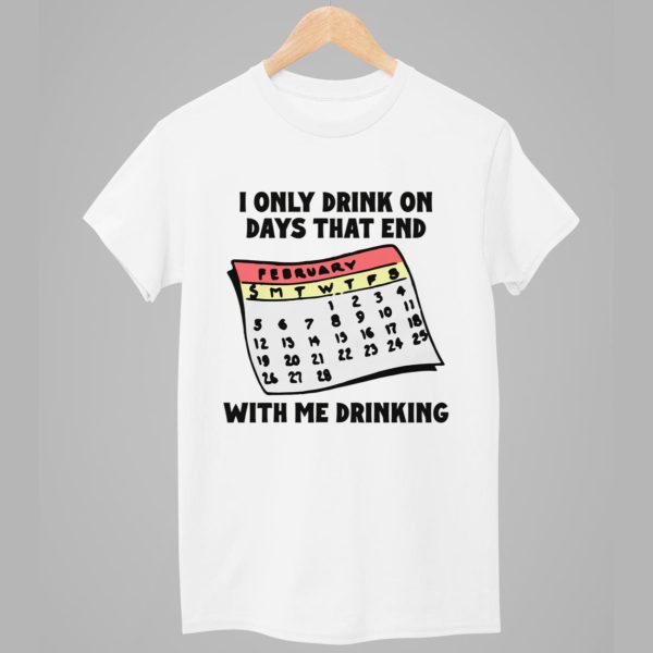 I Only Drink On Days That End With Me Drinking Shirt 1