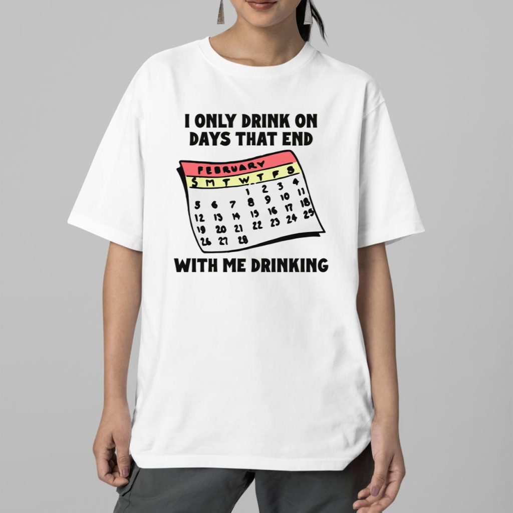 I Only Drink On Days That End With Me Drinking Shirt 2