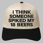 I Think Someone Spiked My 18 Beers Hat