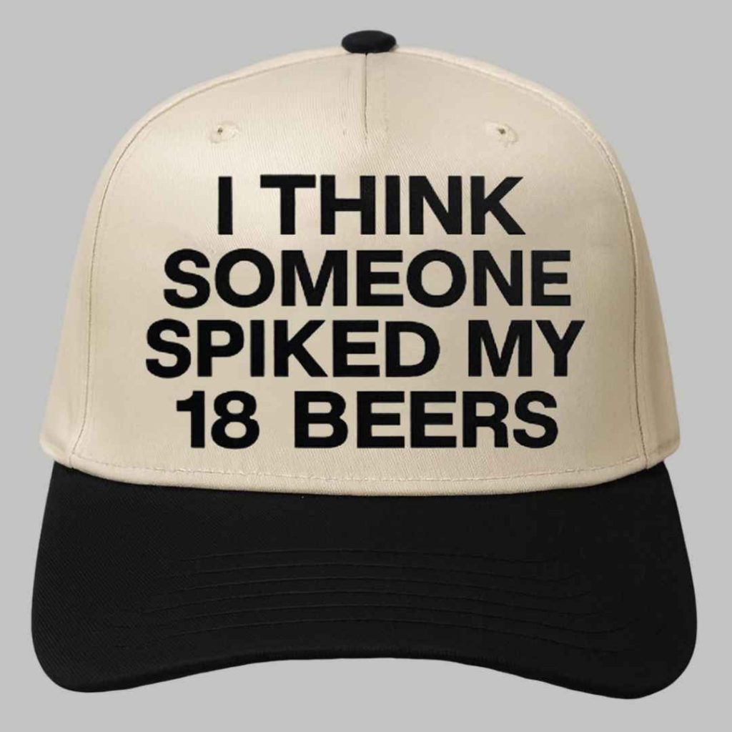 I Think Someone Spiked My 18 Beers Hat 3