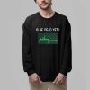 Is He Dead Yet Flatline Shirt 2