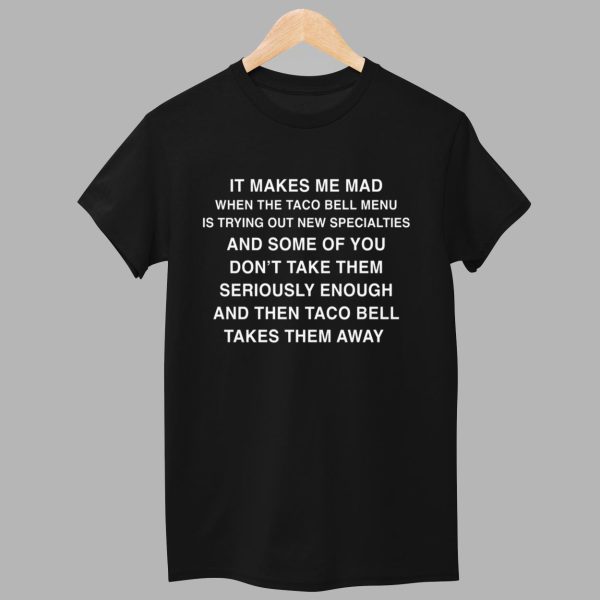 It Makes Me Mad When Taco Bell Menu Is Trying Out New Specialties Shirt 1