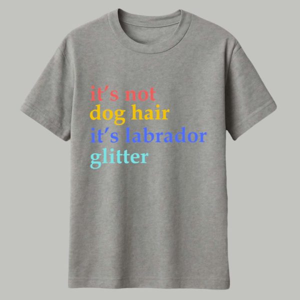 Its Not Dog Hair Its A Labrador Glitter Shirt 1