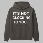 Justin Bieber It's Not Clocking To You Hoodie