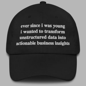Ever Since I Was Young I Wanted To Transform Unstructured Data Into Actionable Business Insights Hat 2