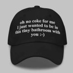 Oh No Coke For Me I Just Wanted To Be In This Tiny Bathroom With You Hat