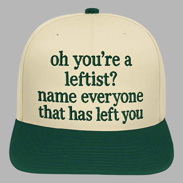 Oh Youre A Leftist Name Everyone That Has Left You Hat 2