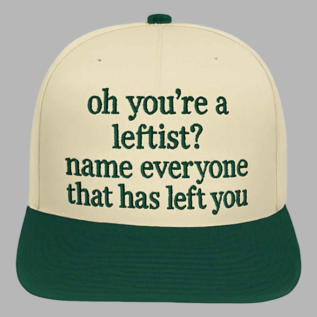 Oh Youre A Leftist Name Everyone That Has Left You Hat 3