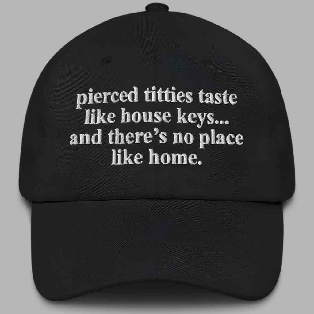 Pierced Titties Taste Like House Keys And Theres No Place Like Home Hat 3
