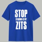 Stop Staring At My Zits Shirt