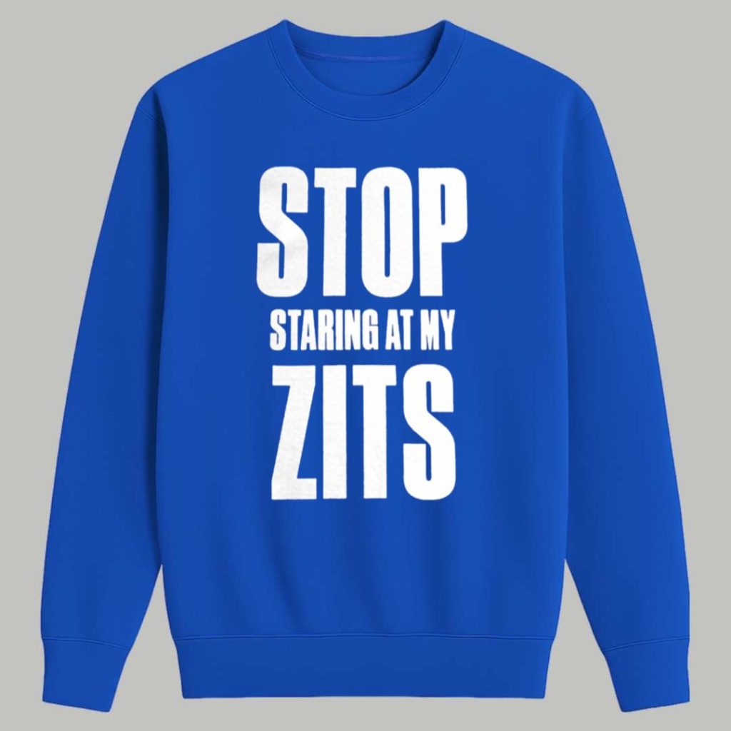 Stop Staring At My Zits Shirt 3 Stop Staring At My Zits Shirt 3