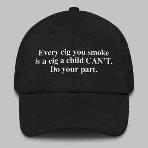 Every Cig You Do Smoke Is A Cig A Child Cant Smoke Do Your Part Hat 2