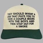 They Should Invent A Job That Pays You To Have A Couple Beers With The Boys And Then Step Out For A Smoke Hat