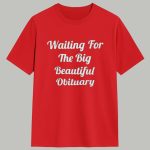 Waiting For The Big Beautiful Obituary Shirt