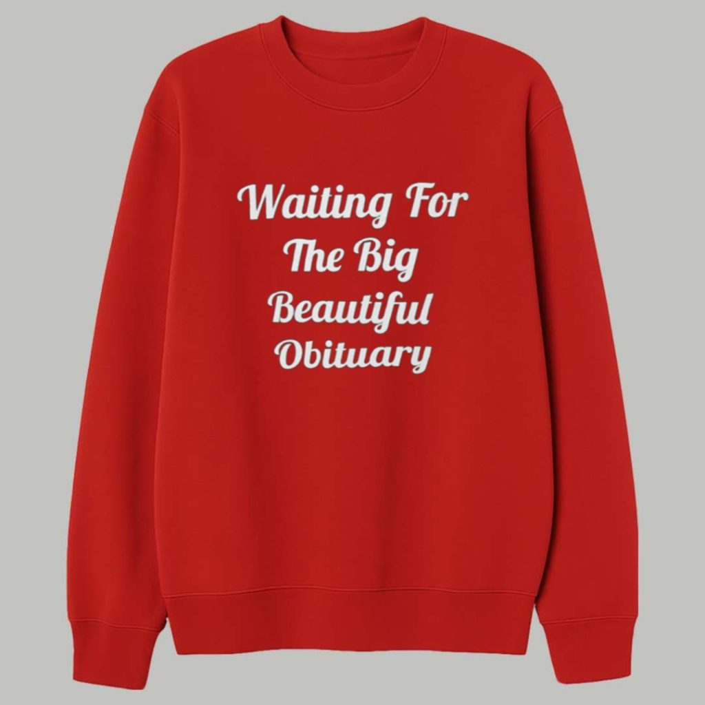 Waiting For The Big Beautiful Obituary Shirt 3 Waiting For The Big Beautiful Obituary Shirt 3