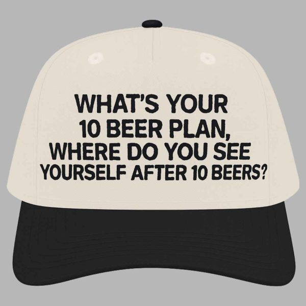 Whats Your 10 Beer Plan Where Do You See Yourself After 10 Beers Hat 2