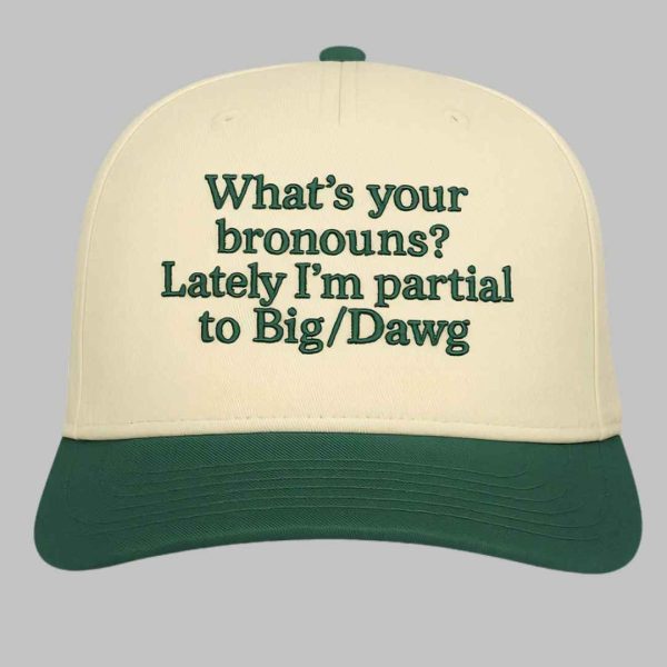 Whats Your Bronouns Lately Im Partial To Big Dawg Hat 3