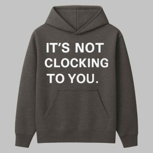 Justin Bieber It's Not Clocking To You Hoodie