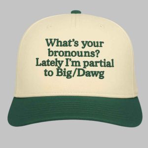 Whats Your Bronouns Lately Im Partial To Big Dawg Hat 2