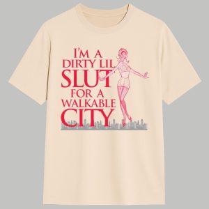 Im A Dirty Lil Slut For A Walkable City Shirt 1