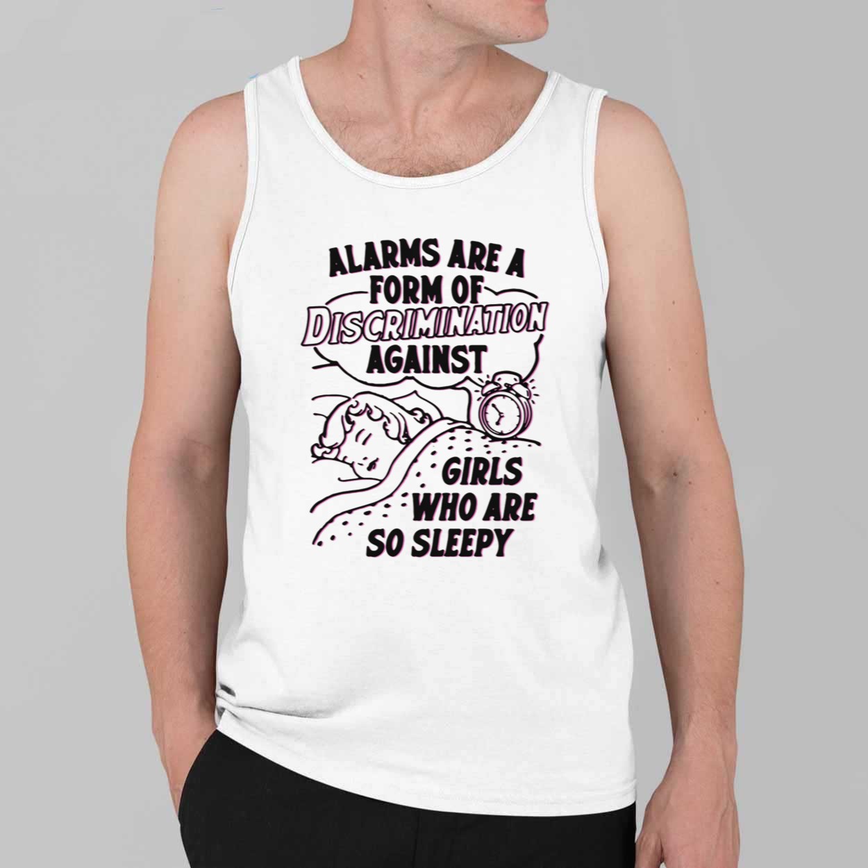 Alarms Are A Form Of Discrimination Against Girls Who Are So Sleepy Shirt 4 Alarms Are A Form Of Discrimination Against Girls Who Are So Sleepy Shirt 4