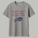 Bills My Ideal Weight Is Josh Allen On Top Of Me Shirt