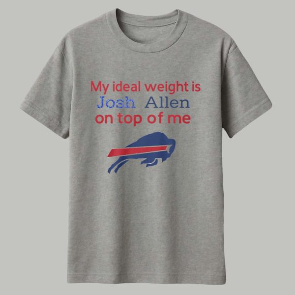 Bills My Ideal Weight Is Josh Allen On Top Of Me Shirt 1
