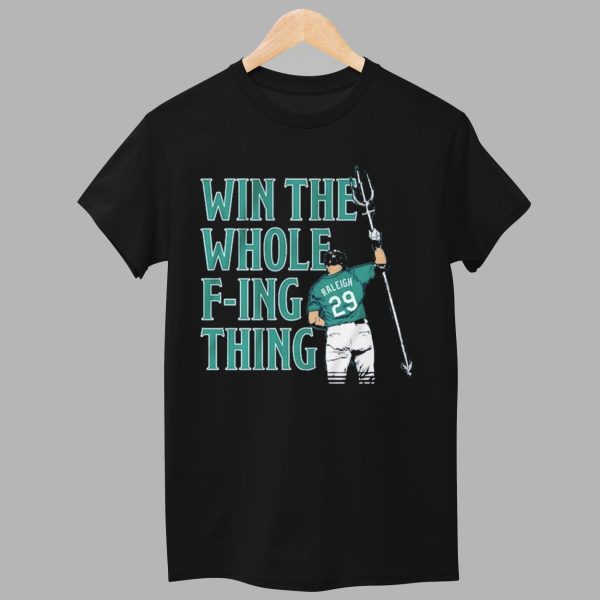 Cal Raleigh Win the Whole F ing Thing Shirt 1