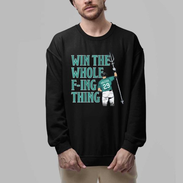Cal Raleigh Win the Whole F ing Thing Shirt 2