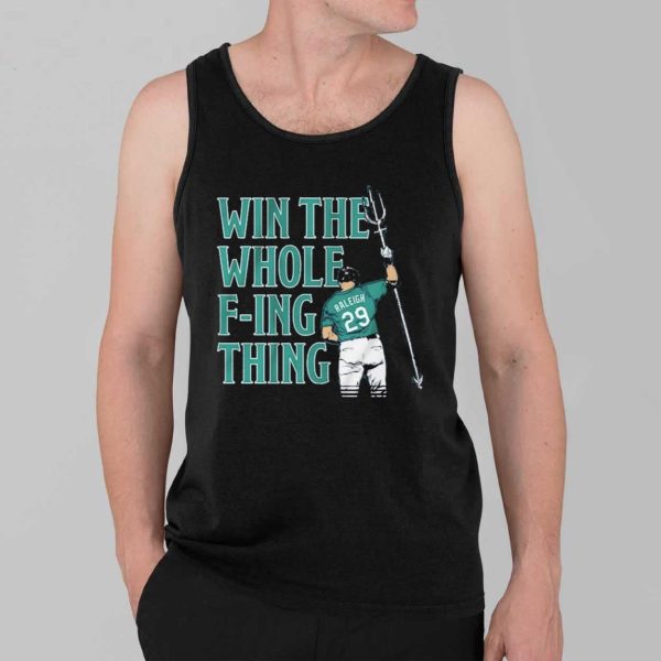 Cal Raleigh Win the Whole F ing Thing Shirt 3