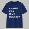 Charlie Kirk Is My Homeboy Shirt 1