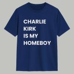 Charlie Kirk Is My Homeboy Shirt