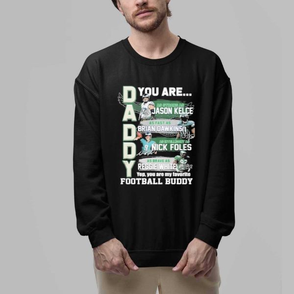 Daddy Eagles You Are Jason Kelce Brian Dawkins Nick Foles Reggie White Shirt 2