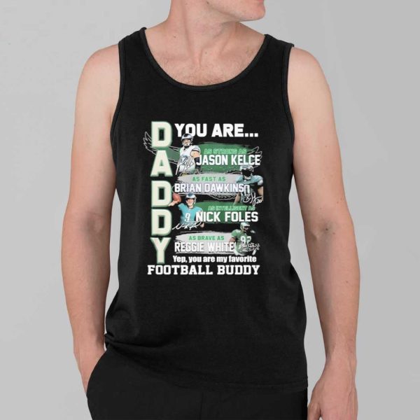 Daddy Eagles You Are Jason Kelce Brian Dawkins Nick Foles Reggie White Shirt 3