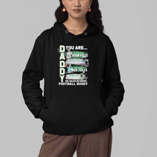 Daddy Eagles You Are Jason Kelce Brian Dawkins Nick Foles Reggie White Shirt 4