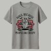 Dogs Because People Are Creepy Shirt 1